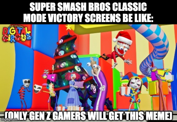SUPER SMASH BROS CLASSIC MODE VICTORY SCREENS BE LIKE:; (ONLY GEN Z GAMERS WILL GET THIS MEME) | image tagged in tadc,the amazing digital circus,super smash bros,gamer,gen z,gaming | made w/ Imgflip meme maker