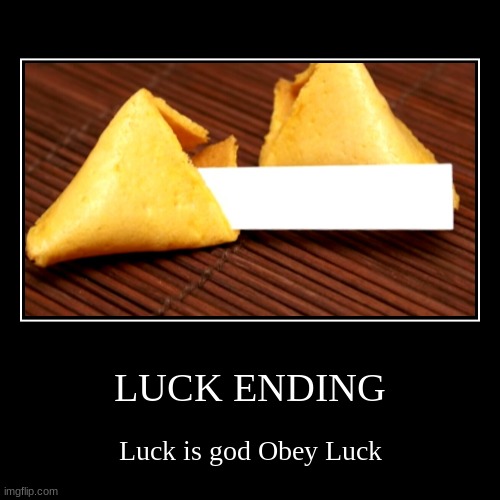 Luck  ending | LUCK ENDING | Luck is god Obey Luck | image tagged in funny,demotivationals | made w/ Imgflip demotivational maker