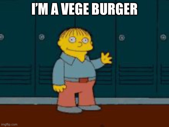 Ralph "I'm helping" Wiggum from The Simpsons | I’M A VEGE BURGER | image tagged in ralph i'm helping wiggum from the simpsons | made w/ Imgflip meme maker