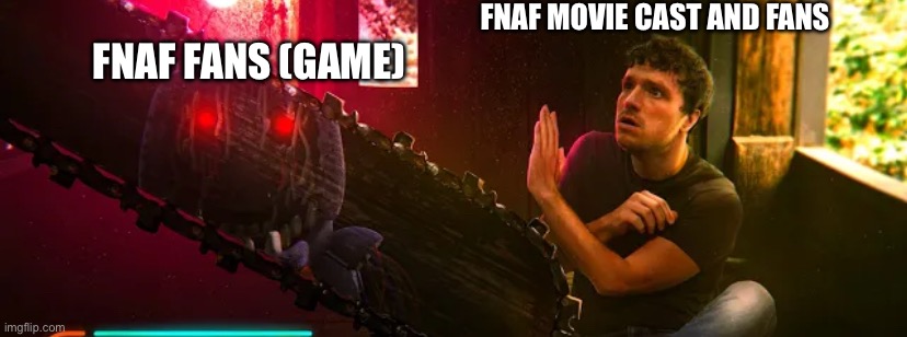 Bruh | FNAF MOVIE CAST AND FANS; FNAF FANS (GAME) | image tagged in bro be like trying to block chainsaw with hand,fnaf movie | made w/ Imgflip meme maker