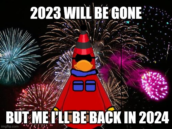 Last meme of this year. | 2023 WILL BE GONE; BUT ME I'LL BE BACK IN 2024 | image tagged in funny,memes,2024,new years eve | made w/ Imgflip meme maker