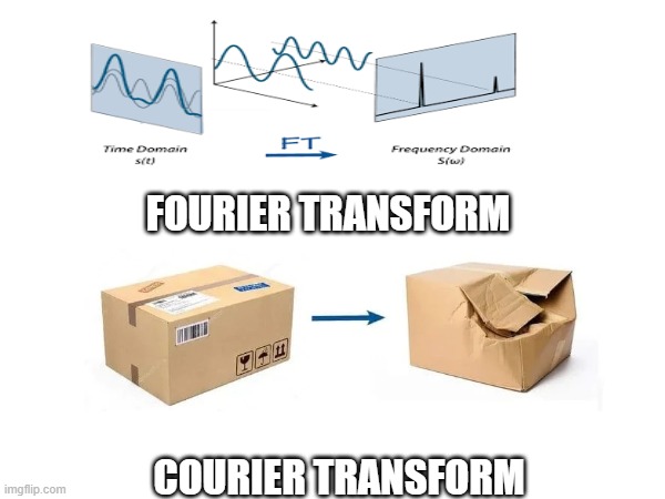 Courier and Fourier | FOURIER TRANSFORM; COURIER TRANSFORM | image tagged in courier | made w/ Imgflip meme maker