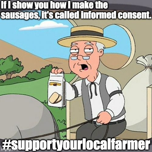 Pepperidge Farm Remembers Meme | If I show you how I make the sausages, it's called informed consent. #supportyourlocalfarmer | image tagged in memes,pepperidge farm remembers | made w/ Imgflip meme maker