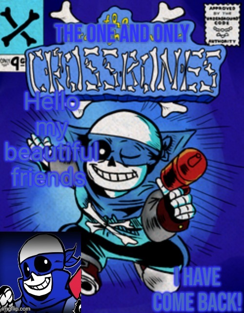 Crossbones' returning template | Hello my beautiful friends | image tagged in crossbones' returning template | made w/ Imgflip meme maker