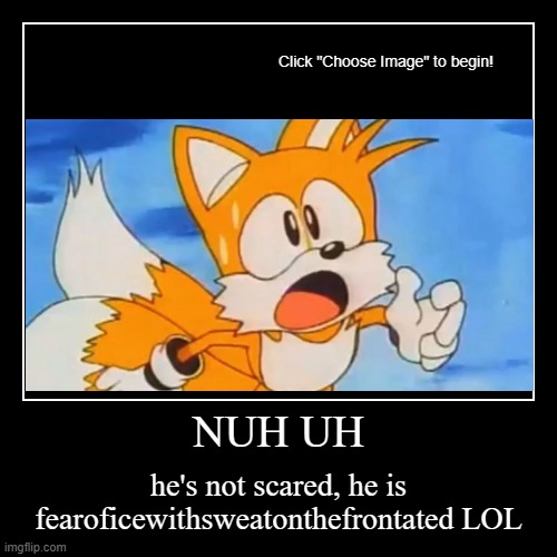 NUH UH 1 | NUH UH | he's not scared, he is fearoficewithsweatonthefrontated LOL | image tagged in funny,demotivationals,hot | made w/ Imgflip demotivational maker