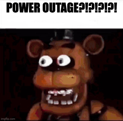 Shocked Freddy Fazbear | POWER OUTAGE?!?!?!?! | image tagged in shocked freddy fazbear | made w/ Imgflip meme maker