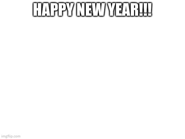 Its 2 am rn | HAPPY NEW YEAR!!! | made w/ Imgflip meme maker