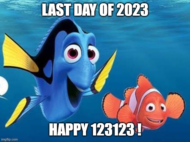happy 123123 | LAST DAY OF 2023; HAPPY 123123 ! | image tagged in dory and marlin | made w/ Imgflip meme maker