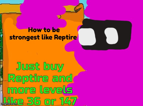 Insquidious it is written | How to be strongest like Reptire; Just buy Reptire and more levels like 36 or 147 | image tagged in it is written,reptire,insquidious | made w/ Imgflip meme maker