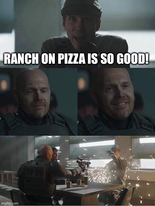 Mayfield, Ranch on Pizza | RANCH ON PIZZA IS SO GOOD! | image tagged in mayfield,star wars,ranch,pizza,the mandalorian,bill burr | made w/ Imgflip meme maker