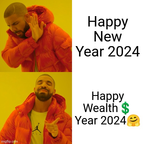Drake Hotline Bling | Happy New Year 2024; Happy Wealth💲 Year 2024🤗 | image tagged in memes,drake hotline bling | made w/ Imgflip meme maker