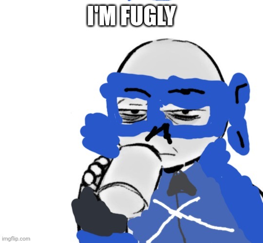 Mood | I'M FUGLY | image tagged in mood | made w/ Imgflip meme maker