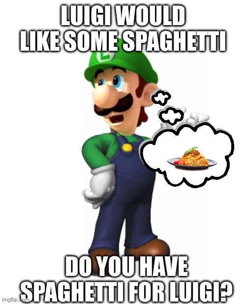 Logic Luigi | LUIGI WOULD LIKE SOME SPAGHETTI; DO YOU HAVE SPAGHETTI FOR LUIGI? | image tagged in logic luigi | made w/ Imgflip meme maker