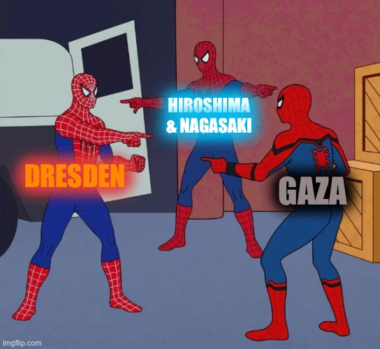 This memes gonna bomb | HIROSHIMA & NAGASAKI; DRESDEN; GAZA | image tagged in spider man triple,bombing cities,israel,gaza,join the club,dark humour | made w/ Imgflip meme maker