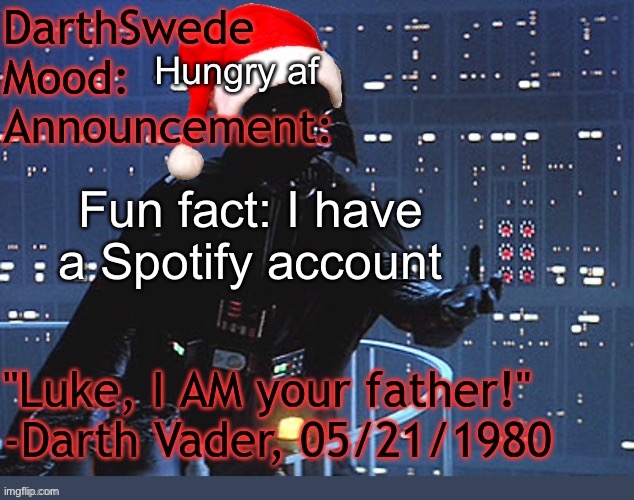 DarthSwede winter announcement temp made by tfp | Hungry af; Fun fact: I have a Spotify account | image tagged in darthswede winter announcement temp made by tfp | made w/ Imgflip meme maker
