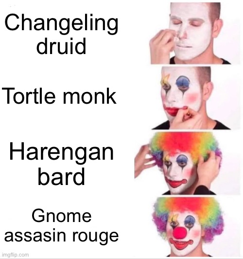 Only dnd players will understand | Changeling druid; Tortle monk; Harengan bard; Gnome assasin rouge | image tagged in memes,clown applying makeup,dnd | made w/ Imgflip meme maker