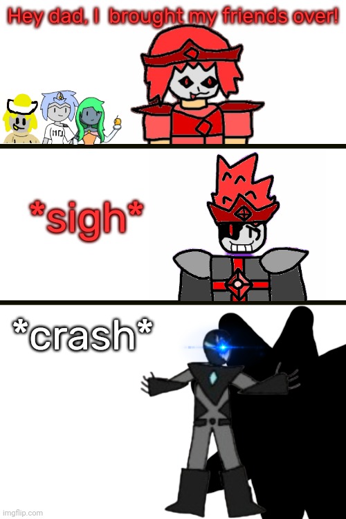 Edgyhead: I DIDN'T DO ANYTHING- | Hey dad, I  brought my friends over! *sigh*; *crash* | made w/ Imgflip meme maker