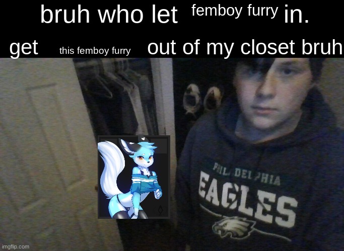 to many mfs in my closet bruh | femboy furry; this femboy furry | image tagged in bruh who let x in get x out of my closet bruh | made w/ Imgflip meme maker