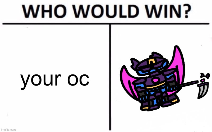 i don’t know | your oc | image tagged in memes,who would win | made w/ Imgflip meme maker