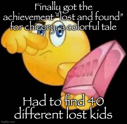 Take a damn shower | Finally got the achievement “lost and found” for chicory: a colorful tale; Had to find 40 different lost kids | image tagged in take a damn shower | made w/ Imgflip meme maker