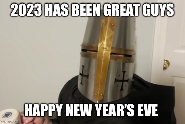 Uncle | 2023 HAS BEEN GREAT GUYS; HAPPY NEW YEAR’S EVE | image tagged in uncle | made w/ Imgflip meme maker