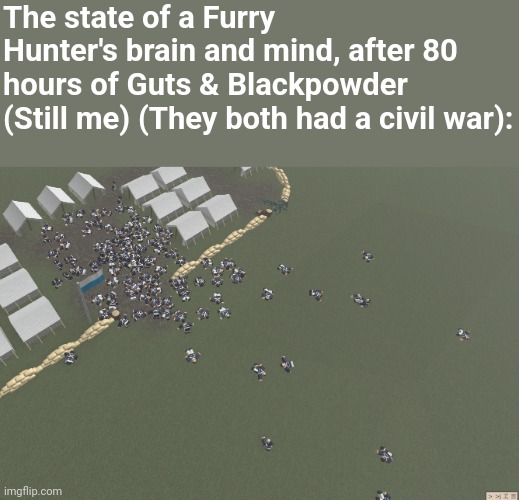 THE BARRELS... THEY WON'T STOP | The state of a Furry Hunter's brain and mind, after 80 hours of Guts & Blackpowder (Still me) (They both had a civil war): | image tagged in roblox meme,memes,funny,what the hell happened here,brain | made w/ Imgflip meme maker