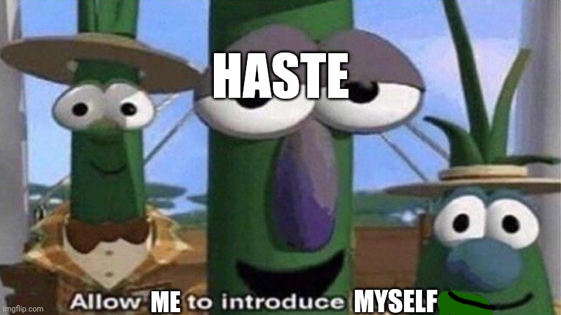 VeggieTales 'Allow us to introduce ourselfs' | HASTE ME MYSELF | image tagged in veggietales 'allow us to introduce ourselfs' | made w/ Imgflip meme maker