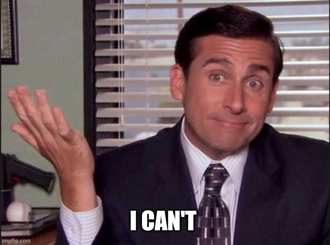 Michael Scott | I CAN'T | image tagged in michael scott | made w/ Imgflip meme maker