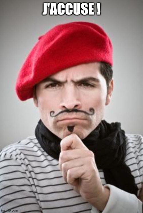 Frenchman | J'ACCUSE ! | image tagged in frenchman | made w/ Imgflip meme maker