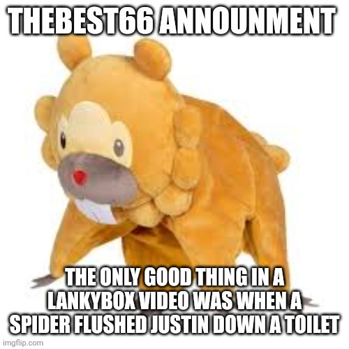 Please don't use | THE ONLY GOOD THING IN A LANKYBOX VIDEO WAS WHEN A SPIDER FLUSHED JUSTIN DOWN A TOILET | image tagged in please don't use | made w/ Imgflip meme maker