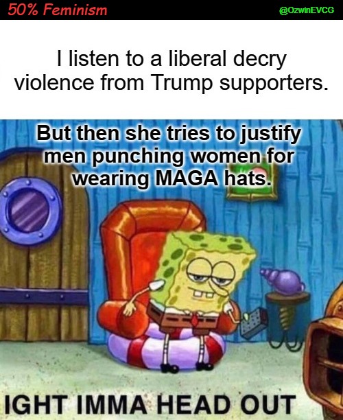 50% Feminism | @OzwinEVCG; 50% Feminism | image tagged in spongebob,liberal logic,political violence,hypocrisy,life with libs,consistency | made w/ Imgflip meme maker