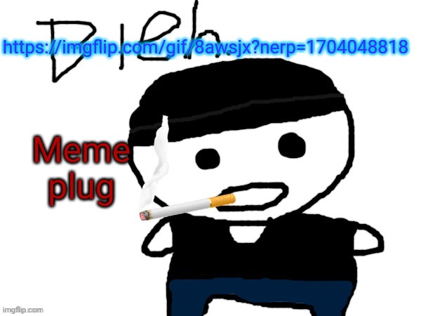 bleh. | https://imgflip.com/gif/8awsjx?nerp=1704048818; Meme plug | image tagged in bleh | made w/ Imgflip meme maker