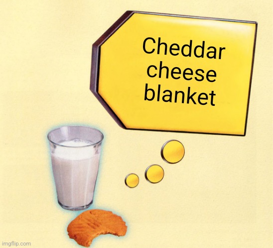 milk think | Cheddar cheese blanket | image tagged in milk think | made w/ Imgflip meme maker