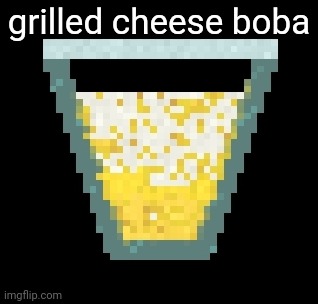 grilled cheese boba | made w/ Imgflip meme maker