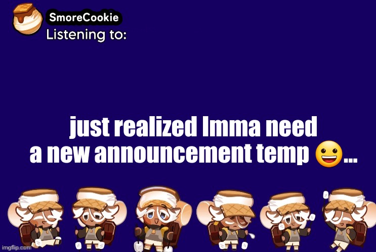 SmoreCookie announcement template v2 (thanks Banditos) | just realized Imma need a new announcement temp 😀... | image tagged in smorecookie announcement template v2 thanks banditos | made w/ Imgflip meme maker