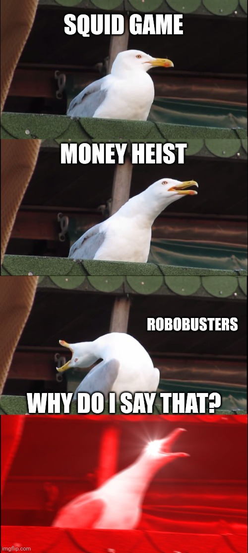 Inhaling Seagull Meme | SQUID GAME MONEY HEIST ROBOBUSTERS WHY DO I SAY THAT? | image tagged in memes,inhaling seagull | made w/ Imgflip meme maker