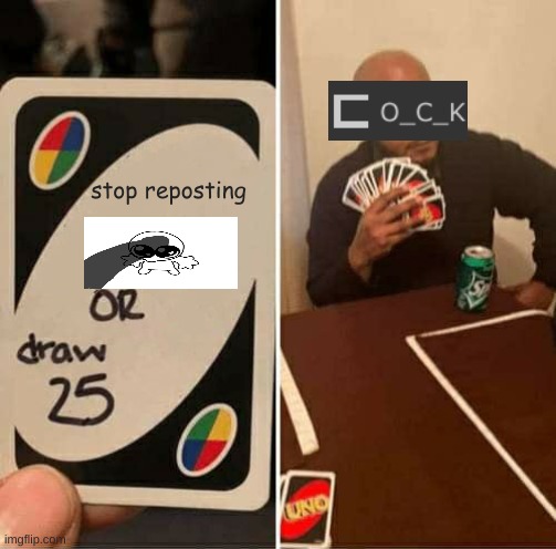 never! | stop reposting | image tagged in memes,uno draw 25 cards | made w/ Imgflip meme maker
