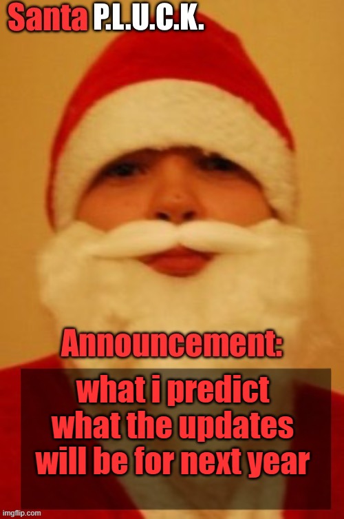 in the comments | what i predict what the updates will be for next year | image tagged in santapluck announcement | made w/ Imgflip meme maker