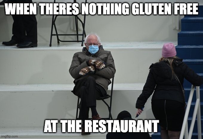 Bernie sitting | WHEN THERES NOTHING GLUTEN FREE; AT THE RESTAURANT | image tagged in bernie sitting | made w/ Imgflip meme maker