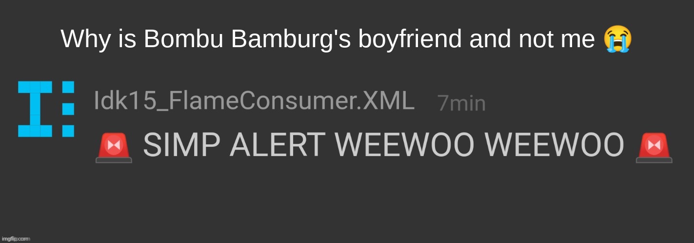 Bamburg simp to be like | Why is Bombu Bamburg's boyfriend and not me 😭 | image tagged in simp alert,bamburg,dave and bambi | made w/ Imgflip meme maker