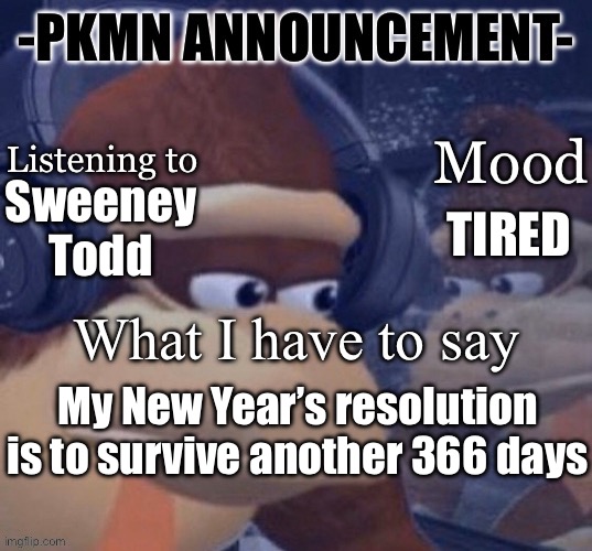 Next years a leap year fun fact | TIRED; Sweeney Todd; My New Year’s resolution is to survive another 366 days | image tagged in pkmn announcement | made w/ Imgflip meme maker