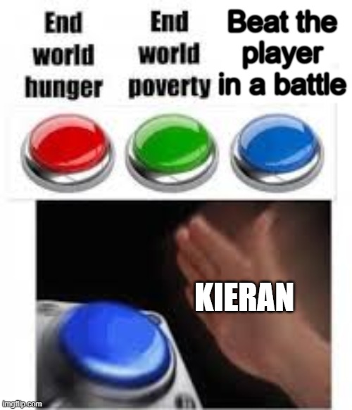 Kieran would do anything to beat the player | Beat the player in a battle; KIERAN | image tagged in end world hunger end world poverty,memes,pokemon | made w/ Imgflip meme maker