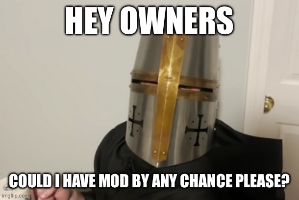 Uncle | HEY OWNERS; COULD I HAVE MOD BY ANY CHANCE PLEASE? | image tagged in uncle | made w/ Imgflip meme maker