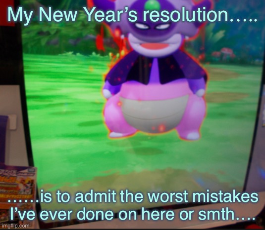 the creature | My New Year’s resolution….. ……is to admit the worst mistakes I’ve ever done on here or smth…. | image tagged in the creature | made w/ Imgflip meme maker
