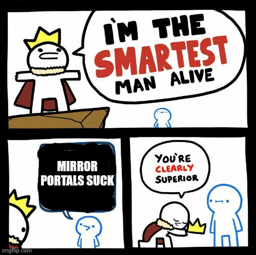 You're clearly superior | MIRROR PORTALS SUCK | image tagged in you're clearly superior | made w/ Imgflip meme maker