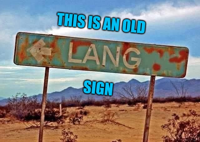 An old lang sign | THIS IS AN OLD; SIGN | image tagged in an old lang sign,kewlew | made w/ Imgflip meme maker