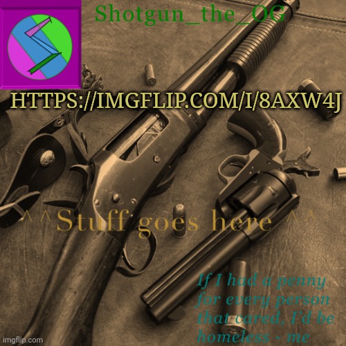 Shotguns new template dammit | HTTPS://IMGFLIP.COM/I/8AXW4J | image tagged in shotguns new template dammit | made w/ Imgflip meme maker