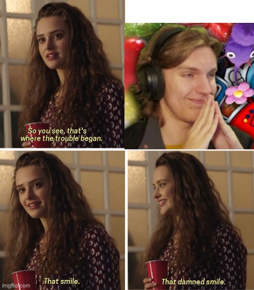I HAD TO OKAY | image tagged in that damn smile | made w/ Imgflip meme maker