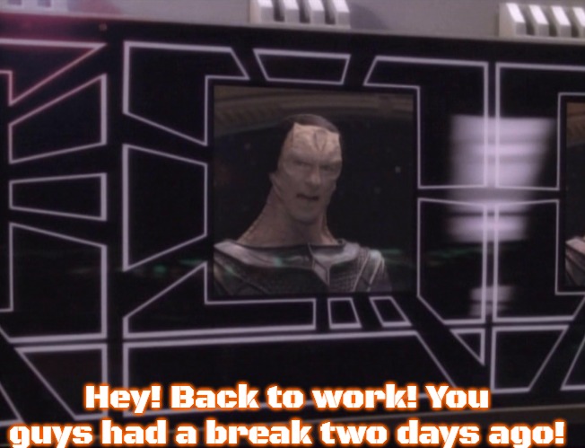 Star TRek | Hey! Back to work! You guys had a break two days ago! | image tagged in attention bajoran workers,star trek | made w/ Imgflip meme maker