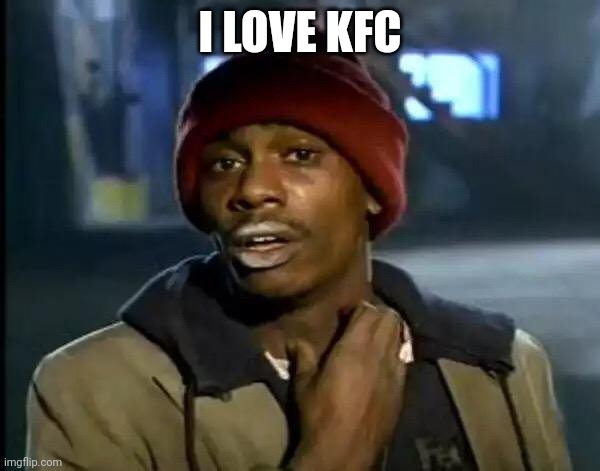 a | I LOVE KFC | image tagged in memes,y'all got any more of that | made w/ Imgflip meme maker